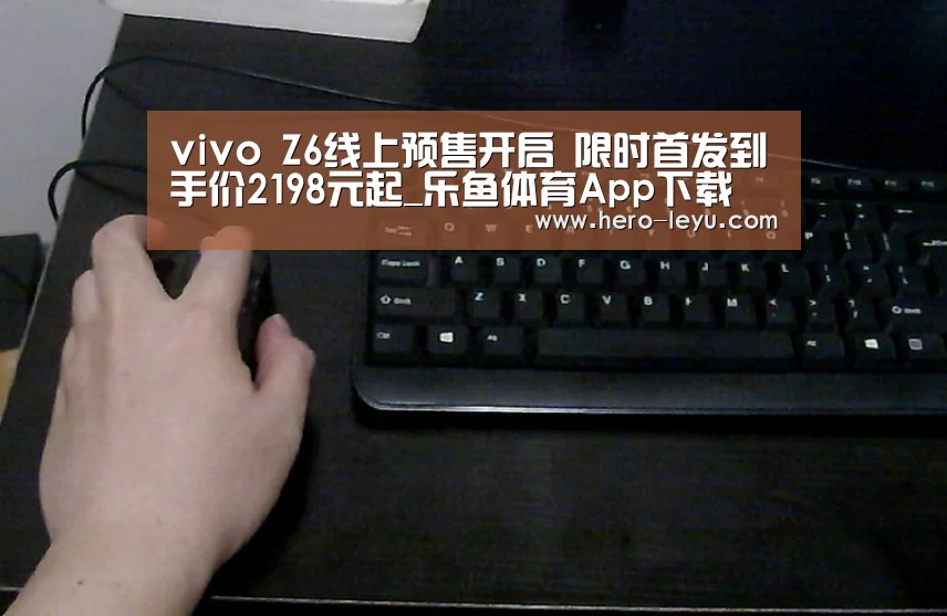 vivo Z6线上预售开启 限时首发到手价2198元起_乐鱼体育App下载(图1) 乐鱼极致竞技体验